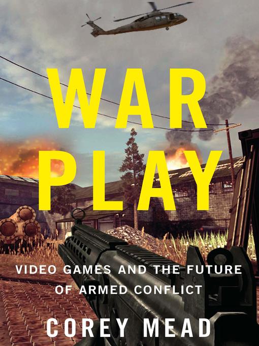 War Play : Video Games and the Future of Armed Conflict