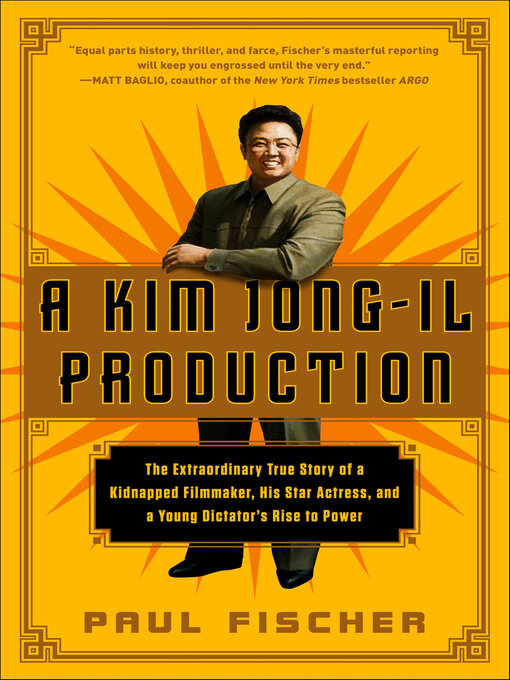 A Kim Jong-Il Production : The Extraordinary True Story of a Kidnapped Filmmaker, His Star Actress, and a Young Dictator's Rise to Power