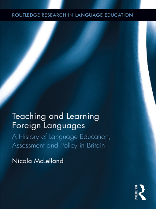 Teaching and Learning Foreign Languages : A History of Language Education, Assessment and Policy in Britain