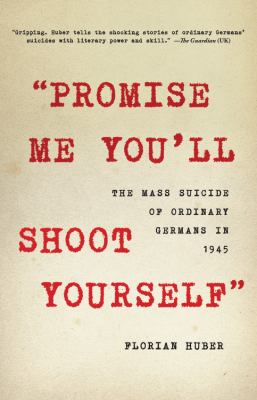 "Promise me you'll shoot yourself" : the mass suicide of ordinary Germans in 1945