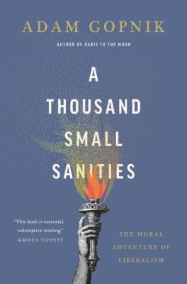 A thousand small sanities : the moral adventure of liberalism