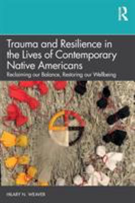 Trauma and resilience in the lives of contemporary Native Americans : reclaiming our balance, restoring our wellbeing