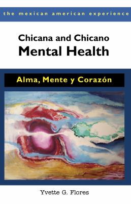 Chicana and Chicano mental health : alma, mente, y corazón