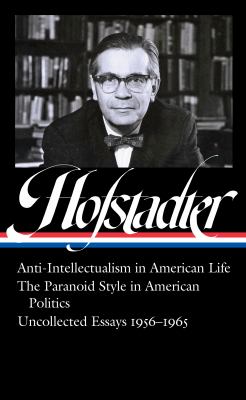 Anti-intellectualism in American life ; : The paranoid style in American politics : Uncollected essays, 1956-1965