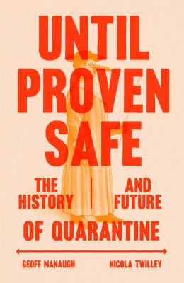 Until proven safe : the history and future of quarantine