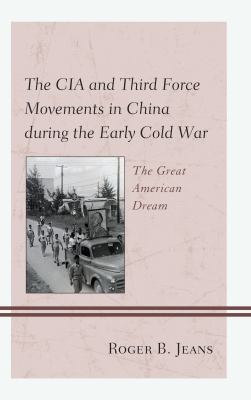 The CIA and Third Force movements in China during the early Cold War : the great American dream
