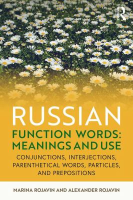 Russian function words : meanings and use : conjunctions, interjections, parenthetical words, particles, and prepositions