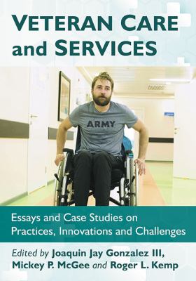 Veteran care and services : essays and case studies on practices, innovations and challenges