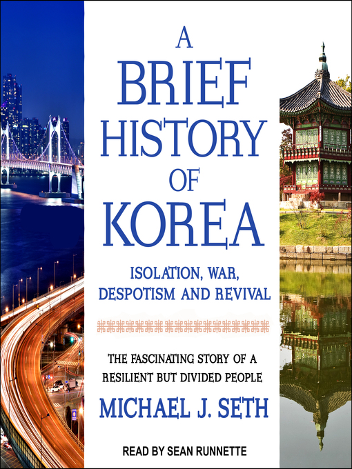 A Brief History of Korea : Isolation, War, Despotism and Revival: The Fascinating Story of a Resilient But Divided People