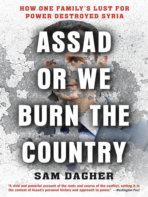 Assad or We Burn the Country : How One Family's Lust for Power Destroyed Syria