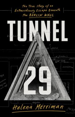 Tunnel 29 : the true story of an extraordinary escape beneath the Berlin Wall