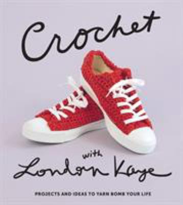 Crochet with London Kaye : projects and ideas to yarn bomb your life.