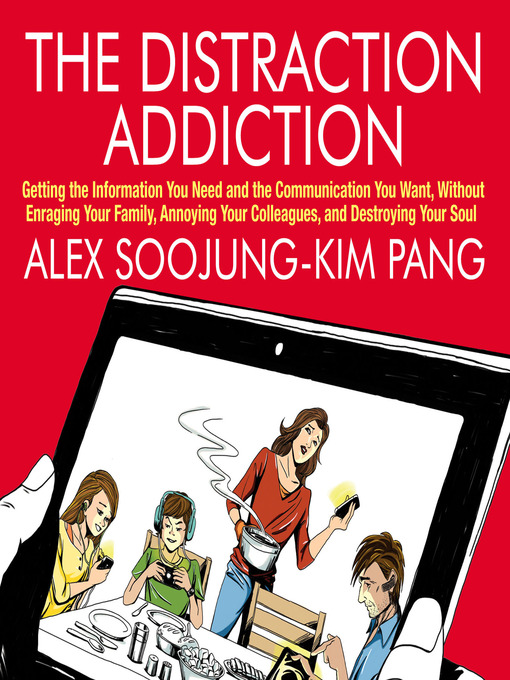 The Distraction Addiction : Getting the Information You Need and the Communication You Want, Without Enraging Your Family, Annoying Your Colleagues, and Destroying Your Soul