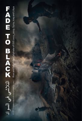 Fade to black : rise and fall of the Caliphate of ISIS 2011-2019, Syria, Iraq and Libya