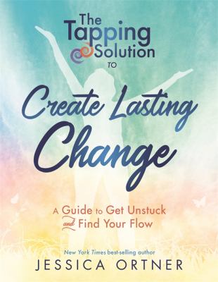 The tapping solution to create lasting change : a guide to get unstuck and find your flow