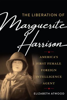 The liberation of Marguerite Harrison : America's first female foreign intelligence agent