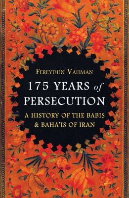 175 years of persecution : a history of the Babis & Baha'is of Iran