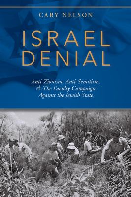 Israel denial : anti-Zionism, anti-semitism, & the faculty campaign against the Jewish state