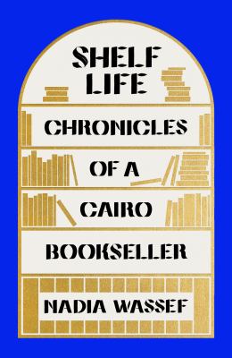 Shelf life : chronicles of a Cairo bookseller