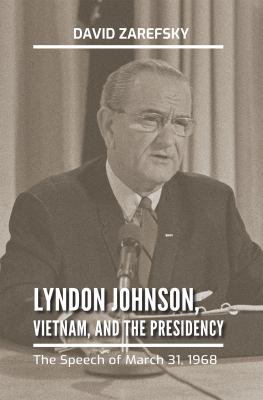 Lyndon Johnson, Vietnam, and the presidency : the speech of March 31, 1968