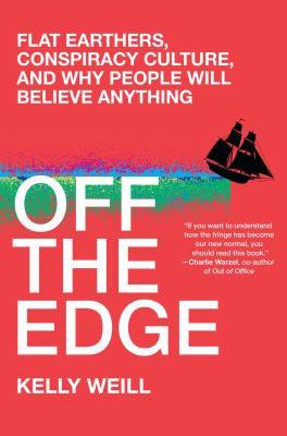 Off the edge : flat Earthers, conspiracy culture, and why people will believe anything