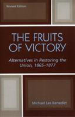 The Fruits of Victory: Alternatives in Restoring the Union, 1865-1877