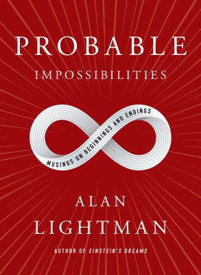 Probable impossibilities : musings on beginnings and endings