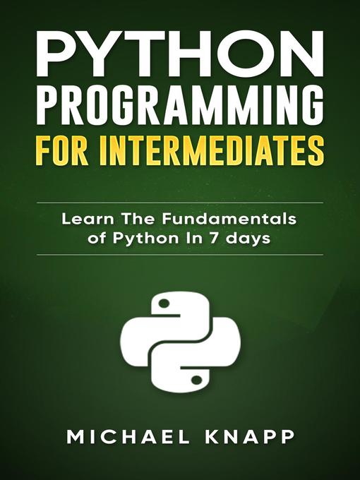 Python : Programming for Intermediates: Learn the Fundamentals of Python in 7 Days