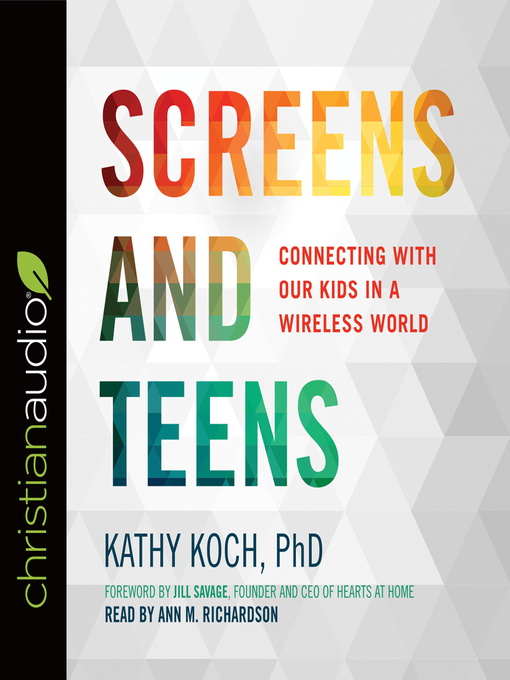 Screens and Teens : Connecting with Our Kids in a Wireless World