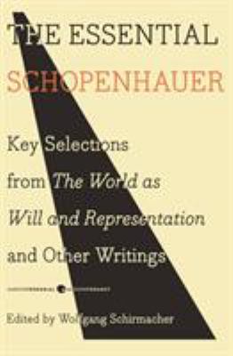 The essential Schopenhauer : key selections from the world as will and representation and other works