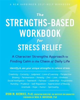 The strengths-based workbook for stress relief : a character strengths approach to finding calm in the chaos of daily life