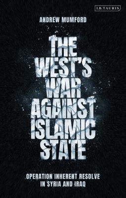 The West's war against Islamic state : operation inherent resolve in Syria and Iraq