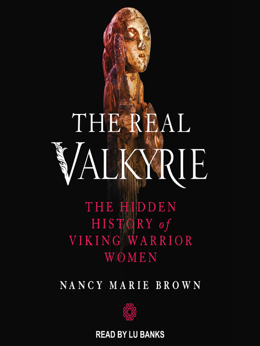 The Real Valkyrie : The Hidden History of Viking Warrior Women