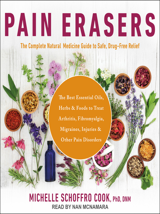 Pain Erasers : The Complete Natural Medicine Guide to Safe, Drug-Free Relief