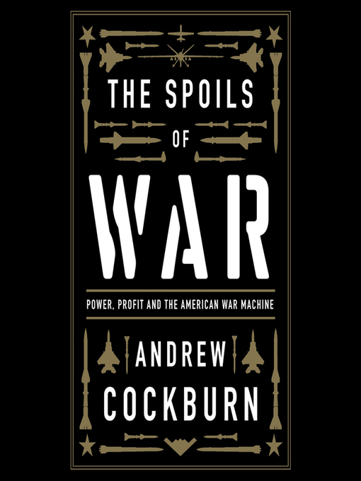 The Spoils of War : Power, Profit and the American War Machine