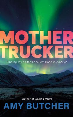 Mothertrucker : finding joy on the loneliest road in America