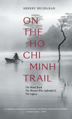 On the Ho Chi Minh Trail : the blood road, the women who defended it, the legacy