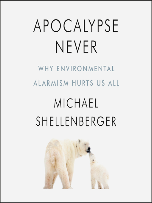 Apocalypse Never : Why Environmental Alarmism Hurts Us All