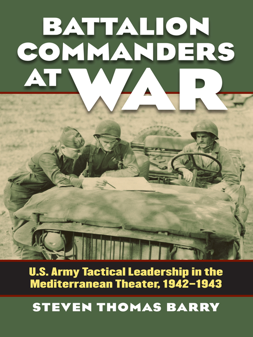 Battalion Commanders at War : U.S. Army Tactical Leadership in the Mediterranean Theater, 1942-1943
