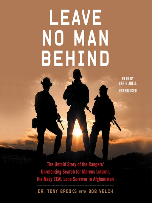 Leave No Man Behind : The Untold Story of the Rangers' Unrelenting Search for Marcus Luttrell, the Navy SEAL Lone Survivor in Afghanistan