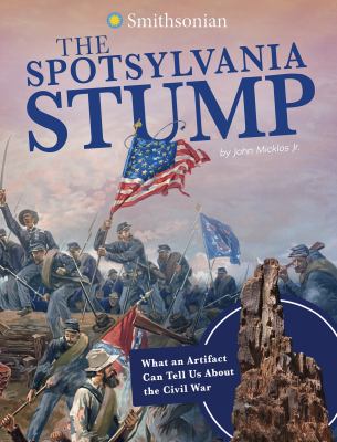 The Spotsylvania Stump : what an artifact can tell us about the Civil War