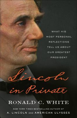 Lincoln in private : what his most personal reflections tell us about our greatest president