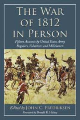 The War of 1812 in person : fifteen accounts by United States Army regulars, volunteers and militiamen
