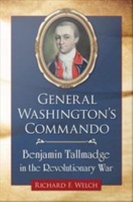 General Washington's commando : Benjamin Tallmadge in the Revolutionary War