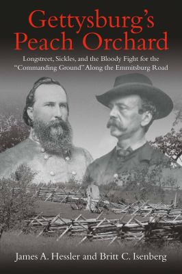 Gettysburg's Peach Orchard : Longstreet, Sickles, and the bloody fight for the "commanding ground" along the Emmitsburg Road