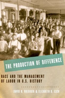 The production of difference : race and the management of labor in U.S. history
