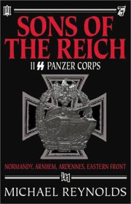 Sons of the Reich : the history of II SS Panzer Corps in Normandy, Arnhem, the Ardennes and on the Eastern Front