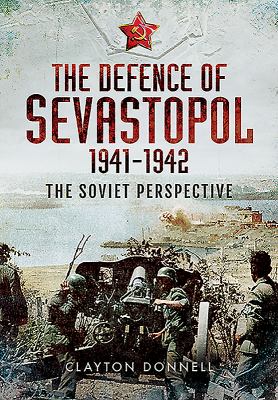 The Defence of Sevastopol 1941-1942 : the Soviet perspective