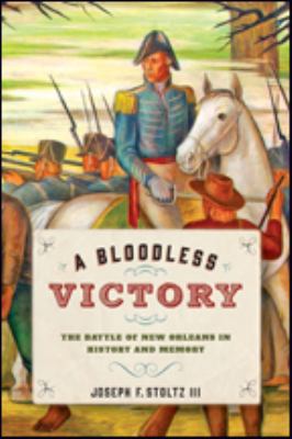 A bloodless victory : the Battle of New Orleans in history and memory