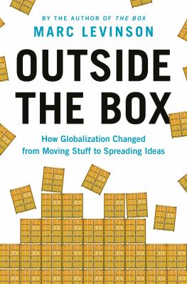 Outside the box : how globalization changed from moving stuff to spreading ideas